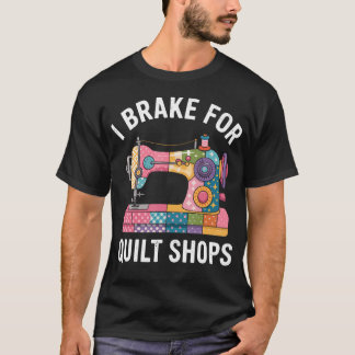 T-shirt I Brake For Quilt Shops Funny Quilting Sewing Mach