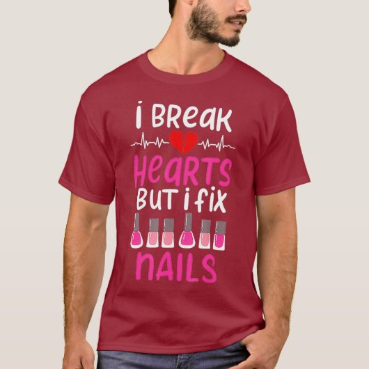 T-shirt I Break Hearts But I Fix Nails Nail Polish Funny (Devant)