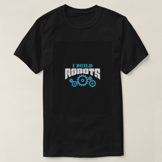 T-shirt I Build Robots Robot Engineer Gifts Engineer Geek (Design devant)