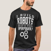 T-shirt I Build Robots Your Superpower Robotics Engineer T (Devant)