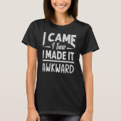 T-shirt I Came I Saw I Made It Awkward Sarcasm (Devant)