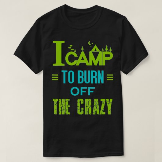 T-shirt I Camp To Burn Off The Crazy  (Design devant)