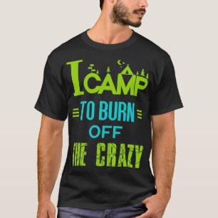 T-shirt I Camp To Burn Off The Crazy
