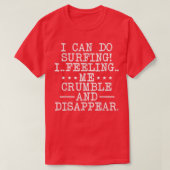 T-shirt I Can Do Surfing I Feeling Me Crumble And Disappea (Design devant)