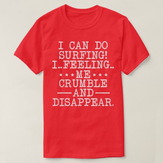 T-shirt I Can Do Surfing I Feeling Me Crumble And Disappea (Design devant)