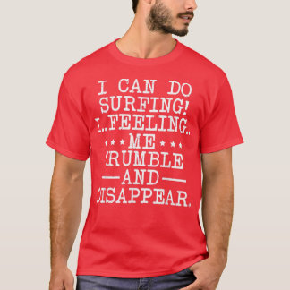 T-shirt I Can Do Surfing I Feeling Me Crumble And Disappea