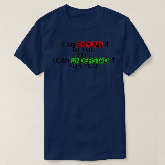 T-shirt i can explain it to you but i can understand it fo (Design devant)