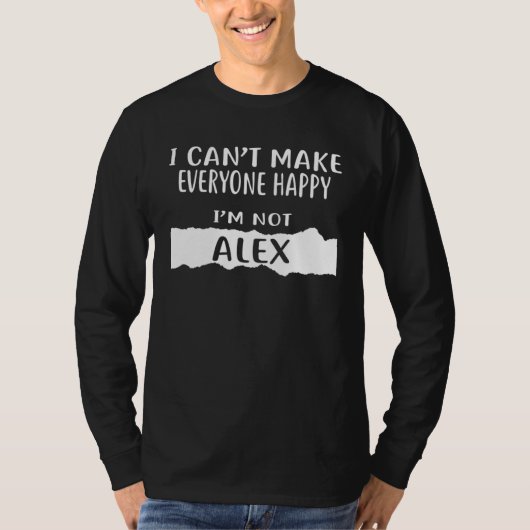 T-shirt I Can Make Everyone Happy I m Not ALEX (Devant)