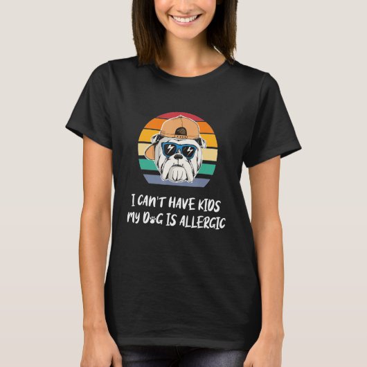 T-shirt I Can t Have Kids My Dog Is Allergic (Devant)