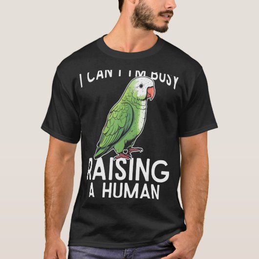 T-shirt I can t i m busy raising a human green quaker parr (Devant)
