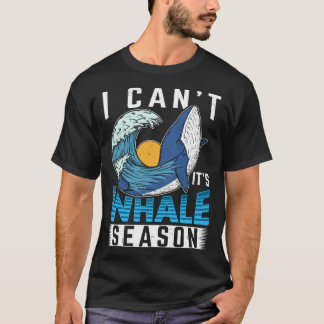 T-shirt I Can t It s Whale Season Cetacean Whale Watching