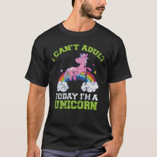 T-shirt I Can't Adult Today I'm a Unicorn