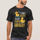 T-shirt I Cant Believe You Got Plastic Surgery Duck Pun Fa (Devant)