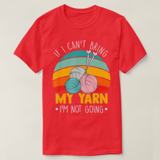 T-shirt I Cant Bring My Yarn In Not Coming Funny Knitti (Design devant)