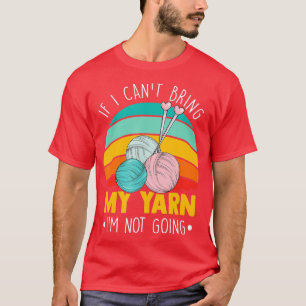T-shirt I Cant Bring My Yarn In Not Coming Funny Knitti