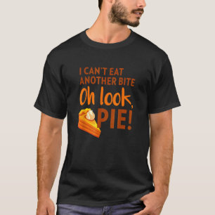 T-shirt I Can't Eat Another Bite Oh Look Pie Thanksgiving