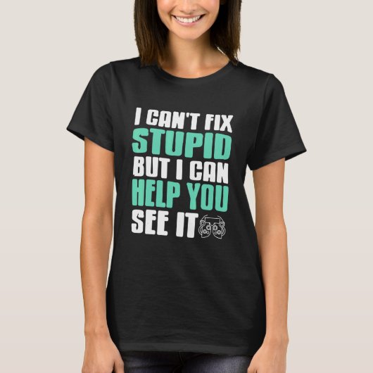 T-shirt I Can't Fix Stupid But I Can Help You See It Funny (Devant)