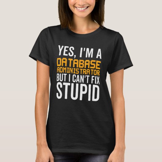 T-shirt I Can't Fix Stupid - Funny Database Administrator_ (Devant)