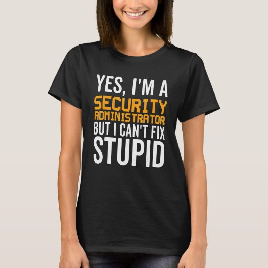 T-shirt I Can't Fix Stupid - Funny Security Administrator_ (Devant)
