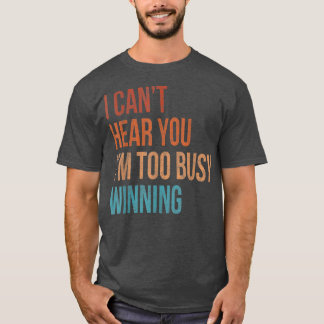 T-shirt I Cant Hear You Im Too Busy Winning Funny Sarcasti