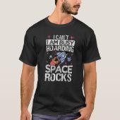 T-shirt I Can't I Am Busy Hoarding Space Rocks Collector (Devant)