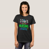 T-shirt I Can't I Am In Nursing School Nurse Student Nurse (Devant entier)