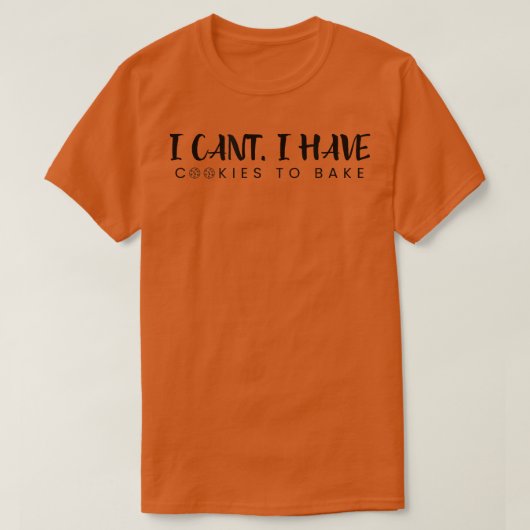 T-shirt I Cant I Have Cookies To Bake  Pastry  Funny Bakin (Design devant)