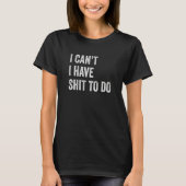 T-shirt I Can't I have Crap to Do (Devant)