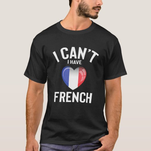 T-shirt I Can't I Have French Language Cute Funny French L (Devant)