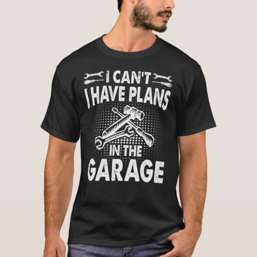 T-shirt I can't I have plan dans le garage (Devant)