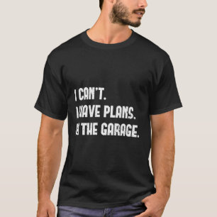 T-shirt I Cant I Have Plan In the Garage Fathers Day Car