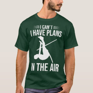 T-shirt I Cant I Have Plans In The Air Funny Pole Vaulting