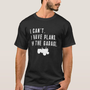 T-shirt I Cant I Have Plans In The Garage Tractor Farm Mac
