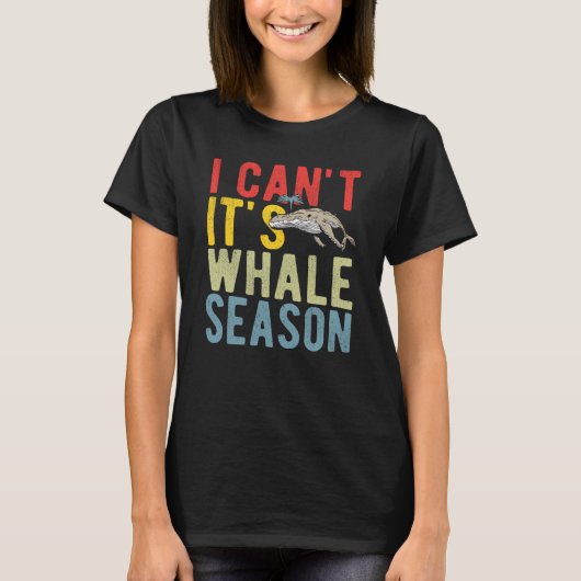 T-shirt I Can't It's Whale Season (Devant)