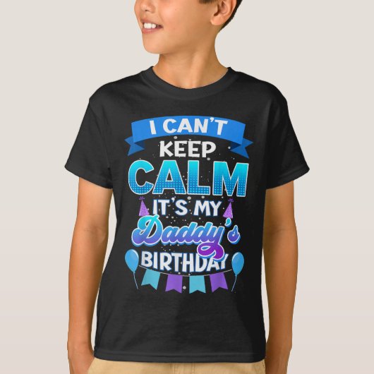 T-shirt I Cant Keep Calm Its My Daddy Birthday Shirt Bday (Devant)