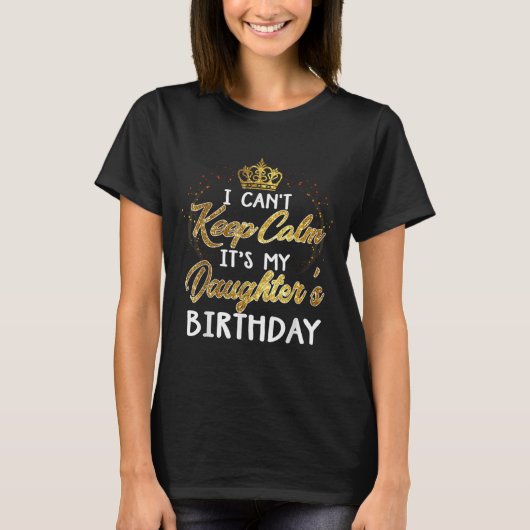T-shirt I Cant Keep Calm Its My Daughters Birthday Gift (Devant)