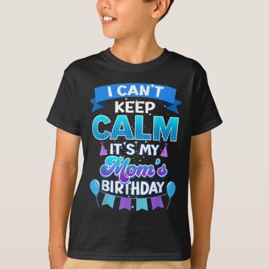 T-shirt I Cant Keep Calm Its My Mom Birthday Shirt Bday (Devant)