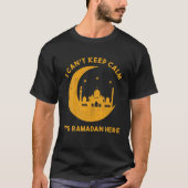 T-shirt I Can't Keep Calm It's Ramadan Here Islamic Fastin (Devant)