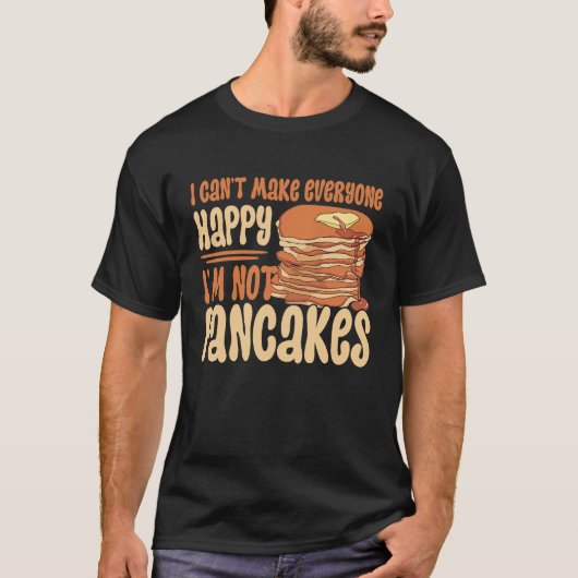 T-shirt I Can't Make Everyone Happy I'm Not Pancakes Panca (Devant)