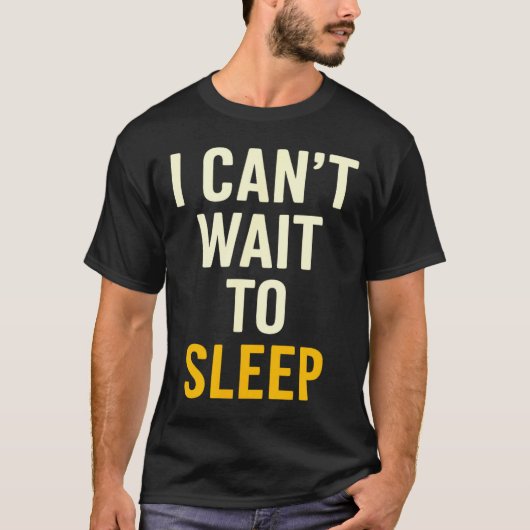 T-shirt I Can't Wait To Sleep Funny Tired Sarcastic Quote  (Devant)