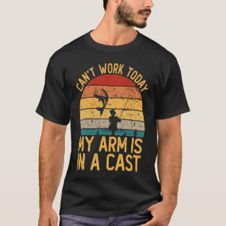 T-shirt I Can't Work Today My Arm is in A Cast Fishing