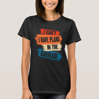 T-shirt I Canu2019t J'Ai Des Plans Dans Le Garage Funny Ca
