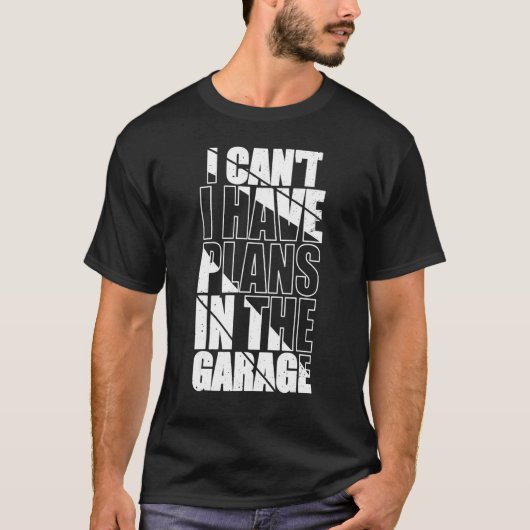 T-shirt I Canu2019t J'Ai Des Plans Dans Le Garage Funny Me (Devant)
