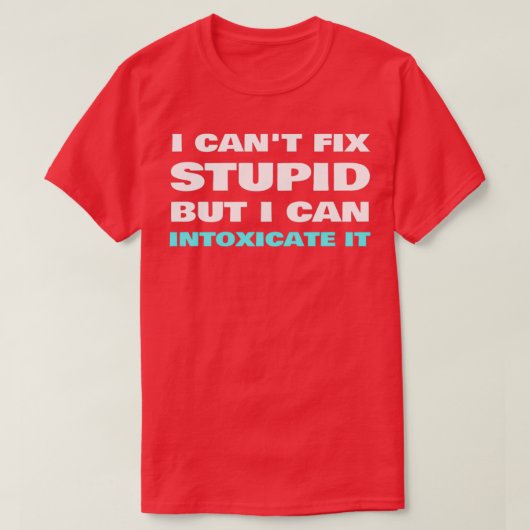 T-shirt I Canx27t Fixer Stupide Je Peux L'Intoxiquer Barte (Design devant)