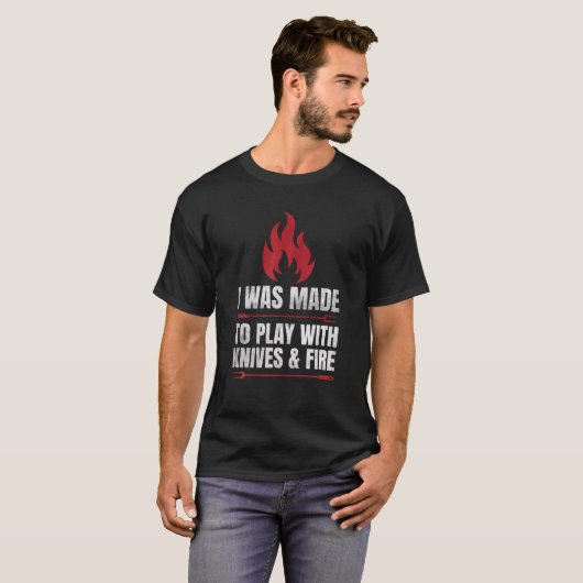 T-shirt I Ce que Made To Play With Knives And Fire (Devant entier)
