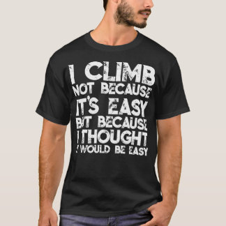 T-shirt I Climb Not Because It'S Easy But Because I Though