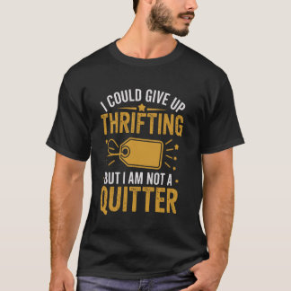 T-shirt I Could Give Up Thrifting Funny Thrift Store Thrif