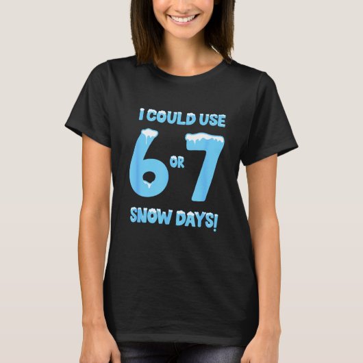 T-shirt I Could Use 6 7 Snow Days Funny Snowy Day Teacher (Devant)