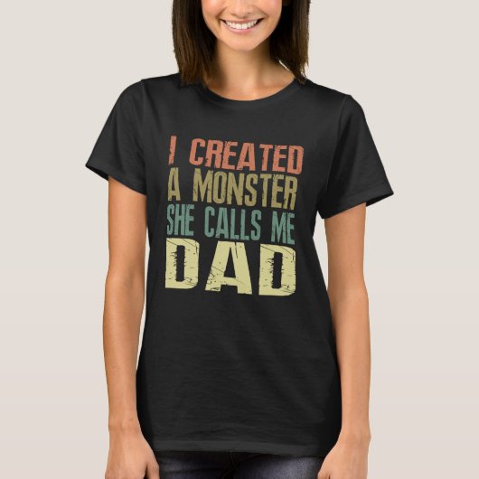 T-shirt I Created A Monster She Calls Me Dad  Father s Day (Devant)