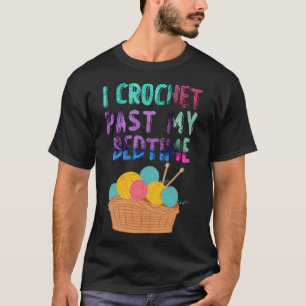 T-shirt I Crochet Past My Bedtime Crocheting au crochet